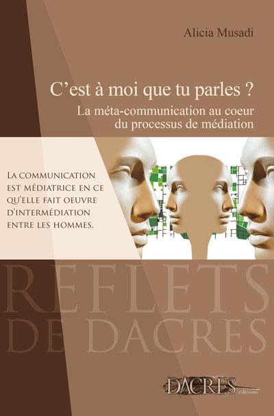 C'EST A MOI QUE TU PARLES ? - LA META-COMMUNICATION AU COEUR DU PROCESSUS DE MEDIATION