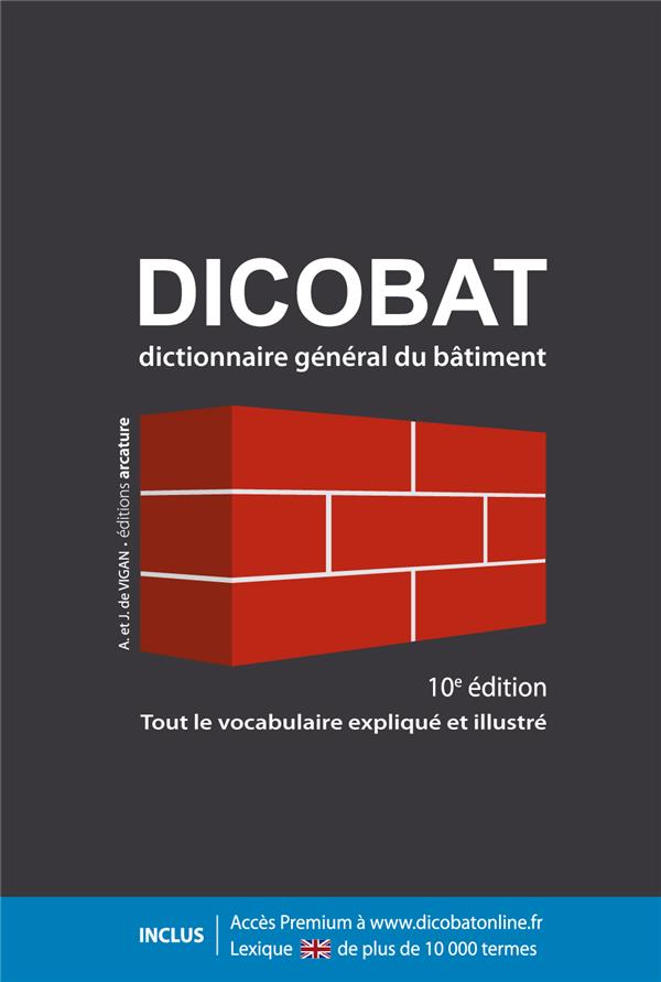 DICOBAT, 10E EDITION - DICTIONNAIRE GENERAL DU BATIMENT