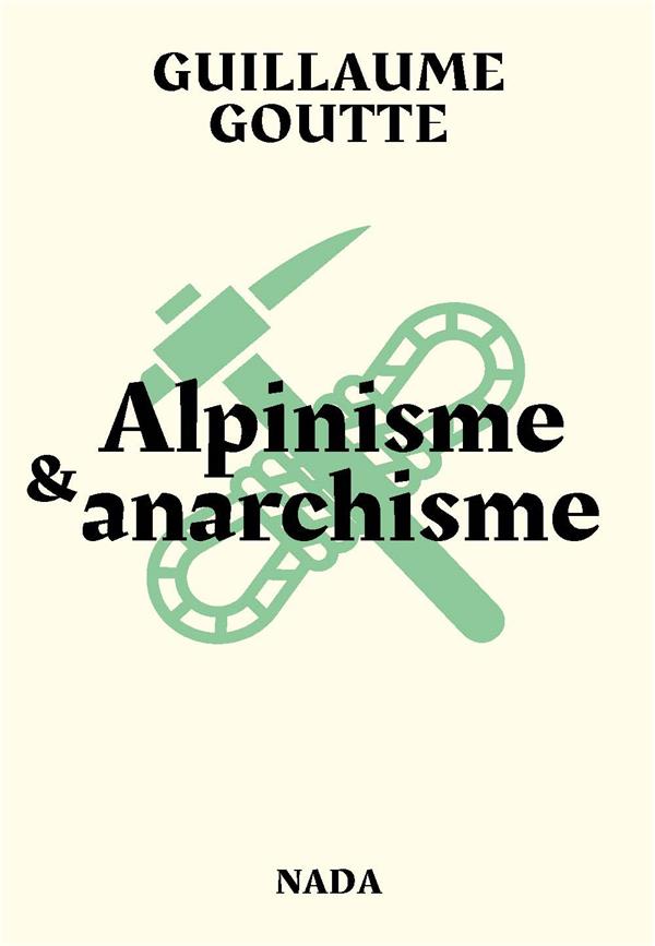 ALPINISME & ANARCHISME - ESSAI SUR LES VERTUS REVOLUTIONNAIRES DE L'ART DE GRIMPER LES MONTAGNES