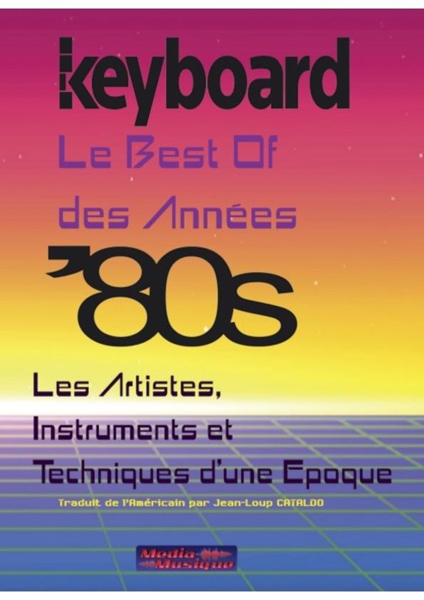 KEYBOARD PRESENTE : LE BEST OF DES ANNEES '80 - LES ARTISTES, INSTRUMENTS ET TECHNIQUES D'UNE EPOQUE