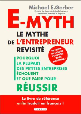 E-MYTH : LE MYTHE DE L'ENTREPRENEUR REVISITE - POURQUOI LA PLUPART DES PETITES ENTREPRISES ECHOUENT