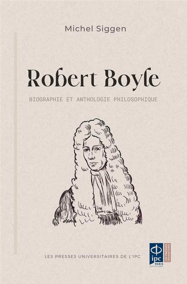 ROBERT BOYLE - BIOGRAPHIE ET ANTHOLOGIE PHILOSOPHIQUE