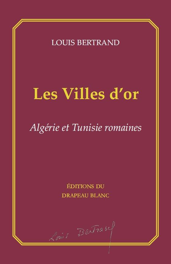 LES VILLES D'OR - ALGERIE ET TUNISIE ROMAINES