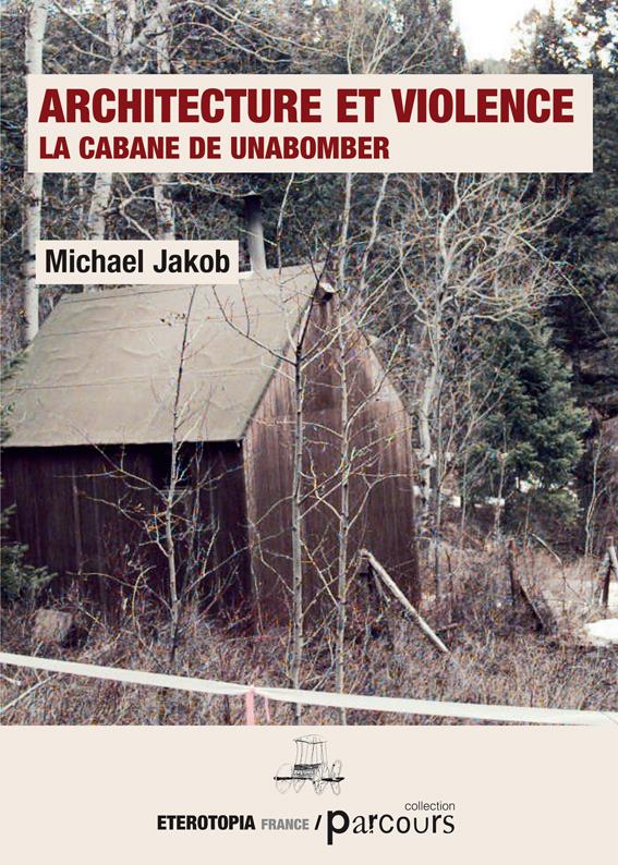 ARCHITECTURE ET VIOLENCE - LA CABANE DE UNABOMBER