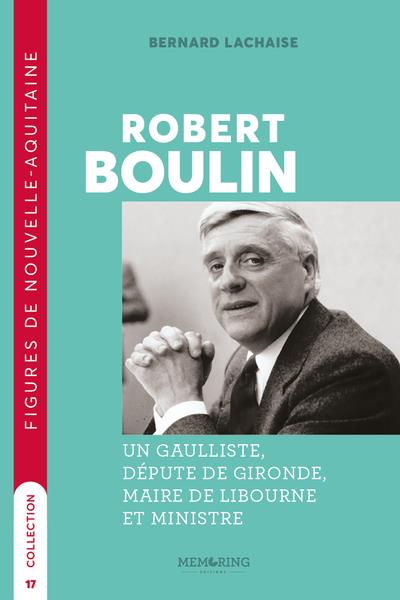 ROBERT BOULIN - UN GAULLISTE,DEPUTE DE LA GIRONDE,MAIRE DE LIBOURNE ET MINISTRE
