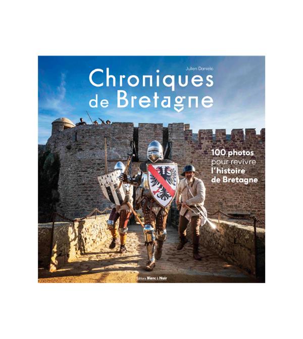 CHRONIQUES DE BRETAGNE - 100 PHOTOS POUR REVIVRE L'HISTOIRE DE BRETAGNE