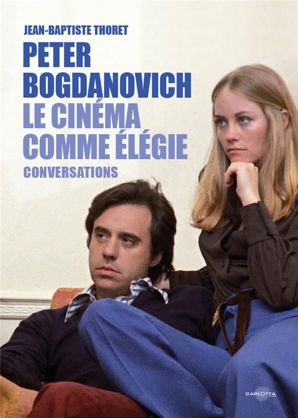 PETER BOGDANOVICH - LE CINEMA COMME ELEGIE - ENTRETIENS AVEC JEAN-BAPTISTE THORET