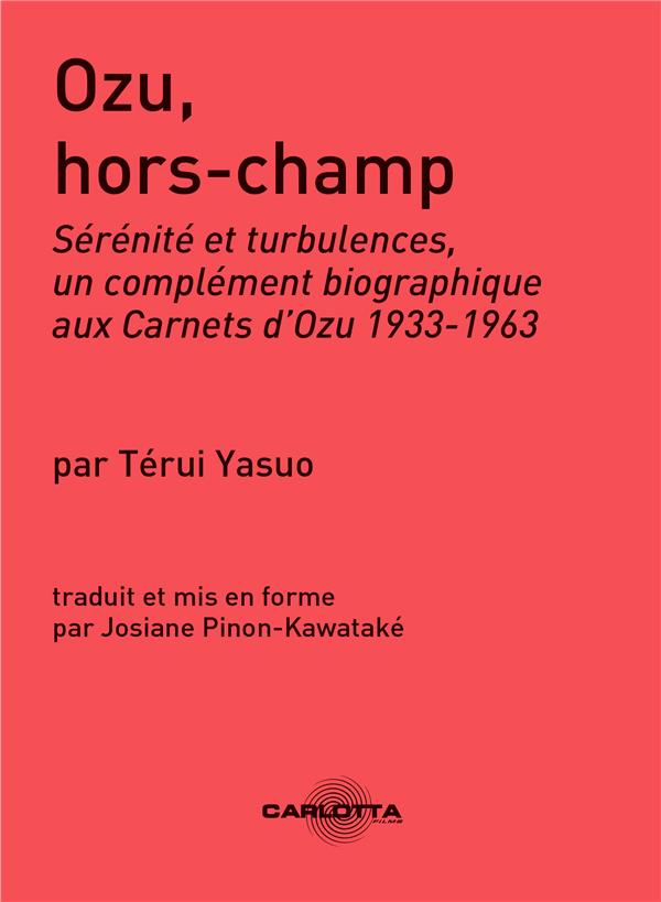 OZU HORS-CHAMP - SERENITE ET TURBULENCES, UN COMPLEMENT BIOGRAPHIQUE AUX CARNETS D'OZU 1933-1963.