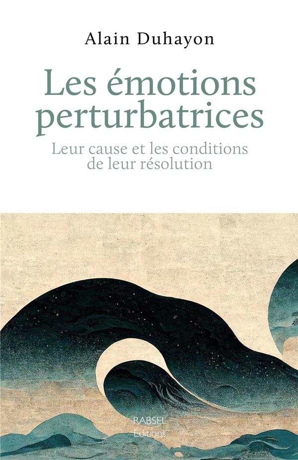 LES EMOTIONS PERTURBATRICES - LEUR CAUSE ET LES CONDITIONS DE LEUR RESOLUTION