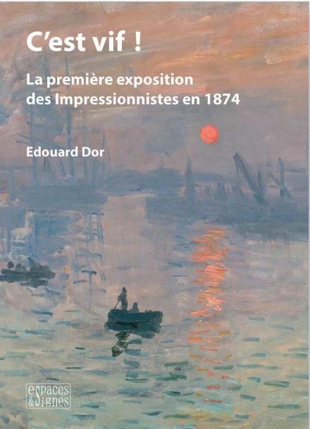 C'EST VIF ! - LA PREMIERE EXPOSITION DES IMPRESSIONNISTES EN 1874 - ILLUSTRATIONS, COULEUR