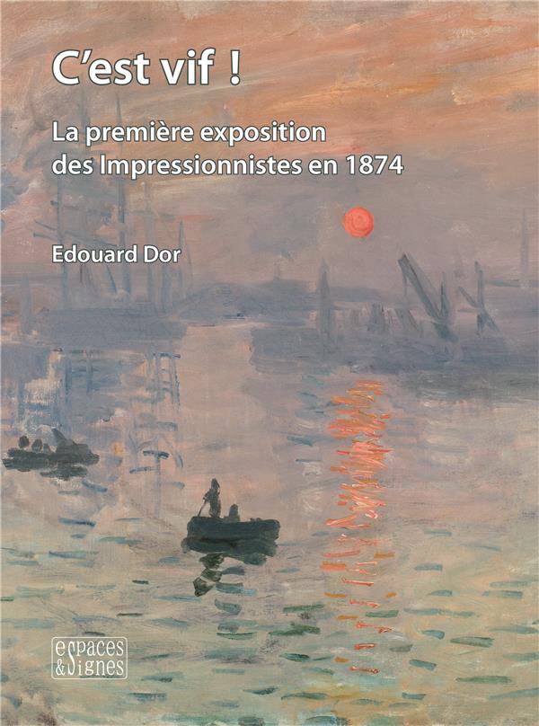 C'EST VIF ! - LA PREMIERE EXPOSITION DES IMPRESSIONNISTES EN 1874 - ILLUSTRATIONS, COULEUR