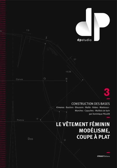 LE VETEMENT FEMININ, MODELISME, COUPE A PLAT - TOME 3 - CONSTRUCTION DES BASES : KIMONOS, BUSTIERS,