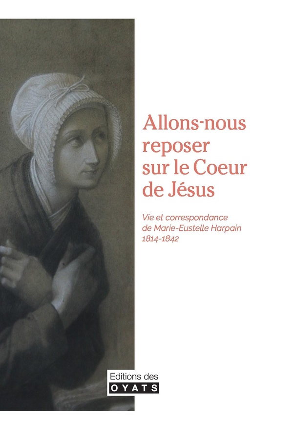 ALLONS NOUS REPOSER SUR LE COEUR DE JESUS - VIE ET CORRESPNDANCE DE MARIE EUSTELLE HARPAIN