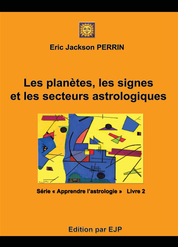 ASTROLOGIE LIVRE 2 :  LES PLANETES, LES SIGNES ET LES SECTEURS ASTROLOGIQUES