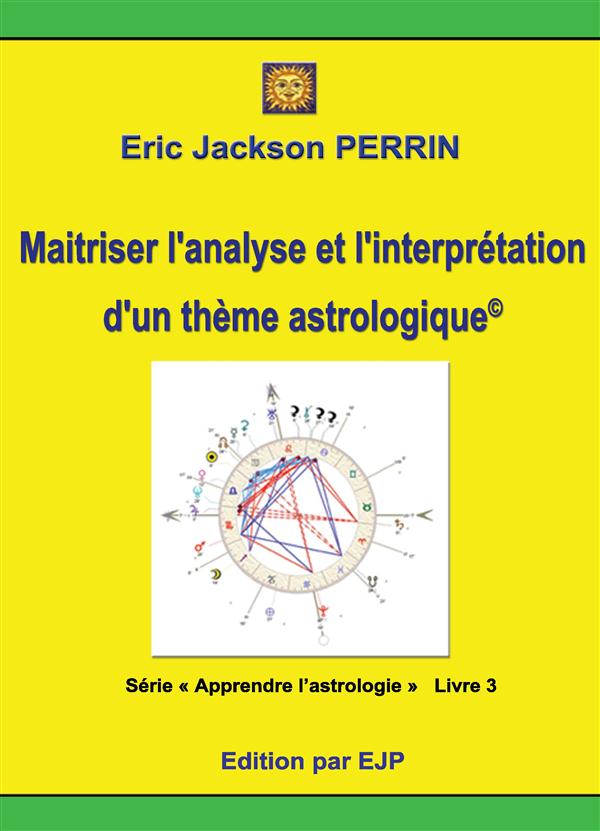 ASTROLOGIE LIVRE 3 : MAITRISER L'ANALYSE ET L'INTERPRETATION D'UN THEME ASTROLOGIQUE