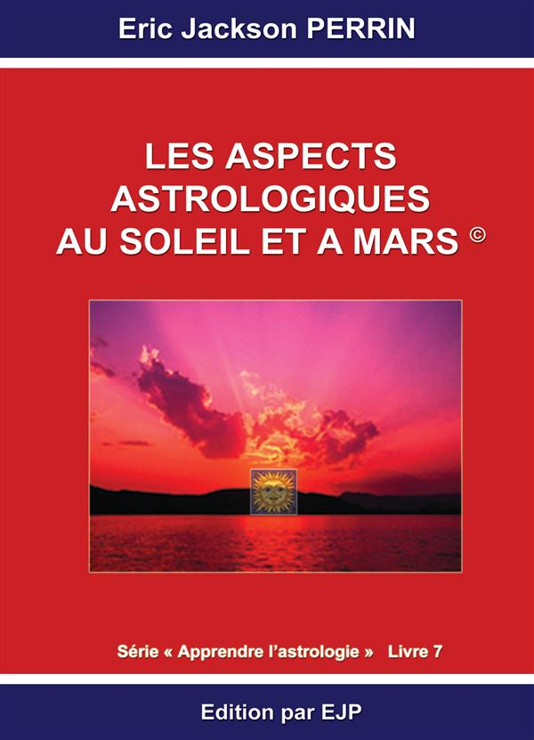 ASTROLOGIE LIVRE 7 : LES ASPECTS ASTROLOGIQUES AU SOLEIL ET A MARS