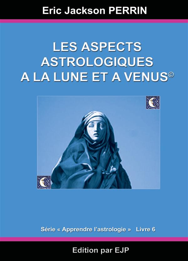 ASTROLOGIE LIVRE 6 : LES ASPECTS ASTROLOGIQUES A LA LUNE ET A VENUS