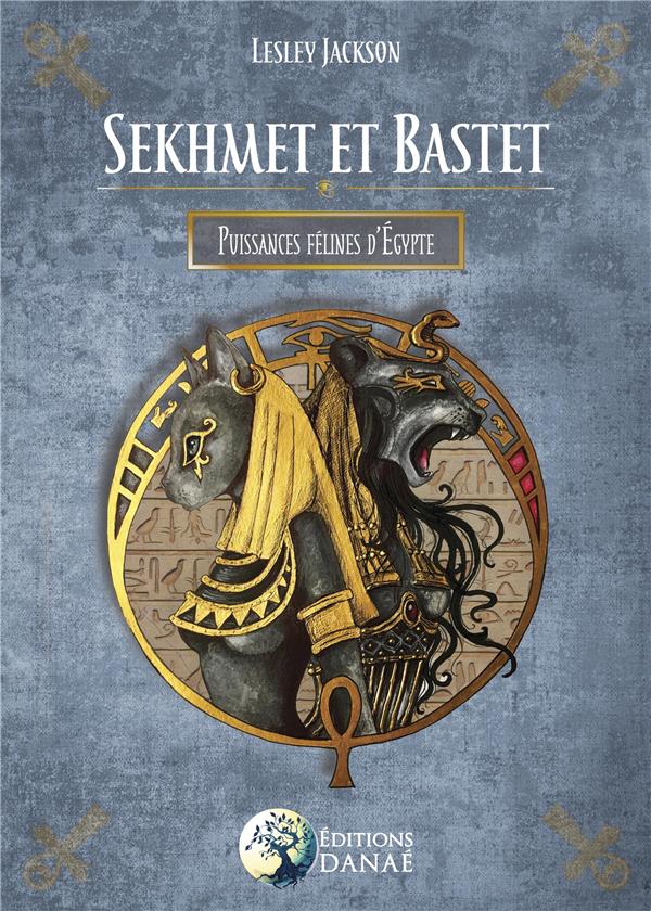 SEKHMET ET BASTET - PUISSANCES FELINES D'EGYPTE