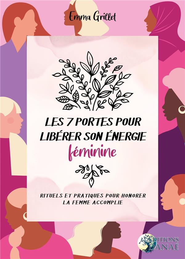 LES 7 PORTES POUR LIBERER SON ENERGIE FEMININE - RITUELS ET PRATIQUES POUR HONORER LE FEMME ACCOMPLI