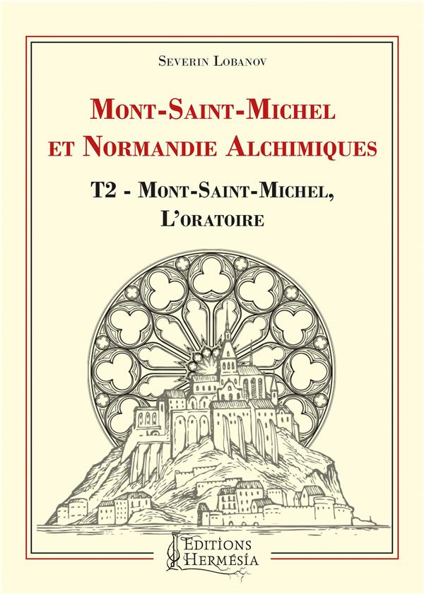 MONT SAINT-MICHEL ET NORMANDIE ALCHIMIQUES - TOME 2 : MONT SAINT-MICHEL, L'ORATOIRE