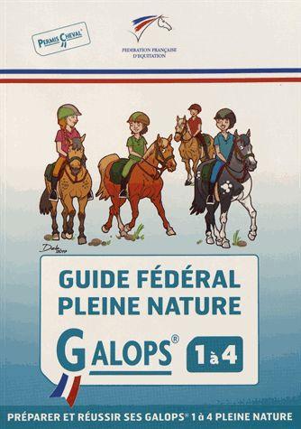 GUIDE FEDERAL PLEINE NATURE - GALOPS 1 A 4 - PREPARER ET REUSSIR SES GALOPS 1 A 4 PLEINE NATURE