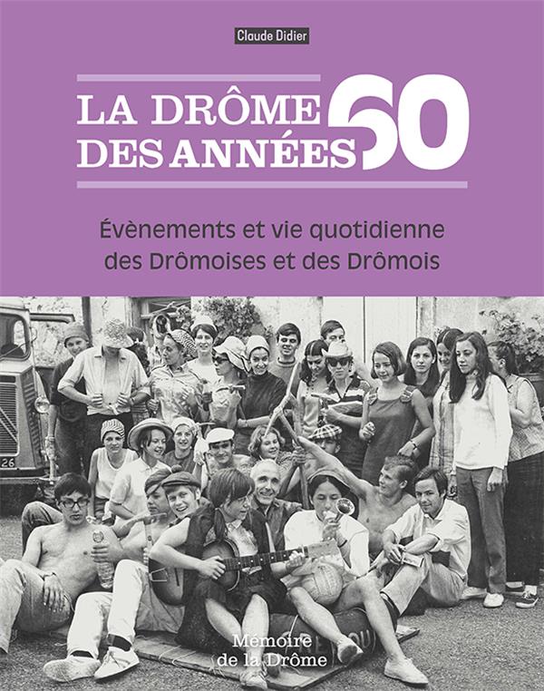 LA DROME DES ANNEES 60 - EVENEMENTS ET VIE QUOTIDIENNE DES DROMOISES ET DES DROMOIS