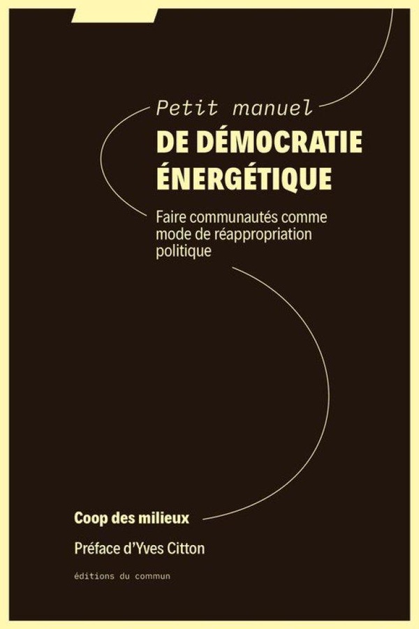 PETIT MANUEL DE DEMOCRATIE ENERGETIQUE - FAIRE COMMUNAUTES COMME MODE DE REAPPROPRIATION POLITIQUE
