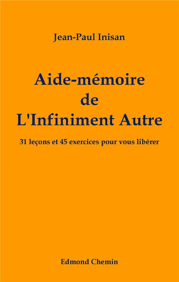 AIDE-MEMOIRE DE L'INFINIMENT AUTRE - 31 LECONS ET 45 EXERCICES POUR VOUS LIBERER