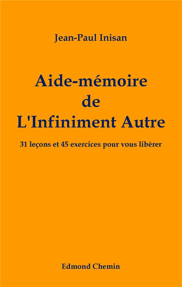 AIDE-MEMOIRE DE L'INFINIMENT AUTRE - 31 LECONS ET 45 EXERCICES POUR VOUS LIBERER