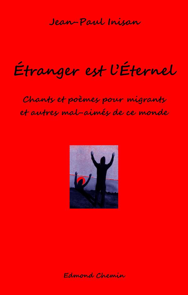 ETRANGER EST L'ETERNEL - CHANTS ET POEMES POUR MIGRANTS ET AUTRES MAL-AIMES DE CE MONDE