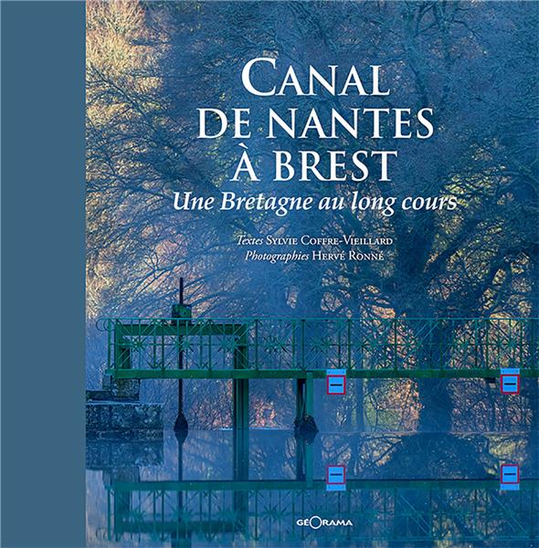 CANAL DE NANTES A BREST UNE BRETAGNE AU LONG COURS