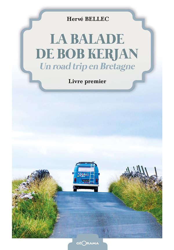 LA BALADE DE BOB KERJAN UN ROAD TRIP EN BRETAGNE  LIVRE 1ER