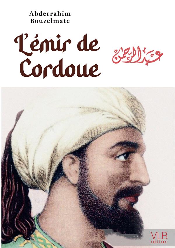 L'EMIR DE CORDOUE - OU LA FABULEUSE EPOPEE D ABD AL-RAHMAN AD-DAKHIL