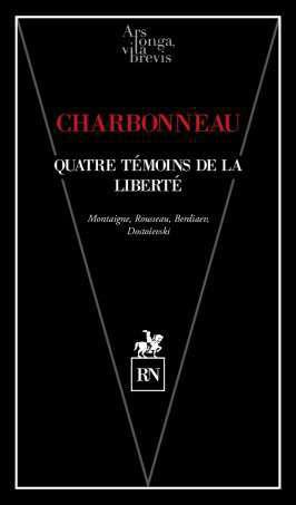 QUATRE TEMOINS DE LA LIBERTE - MONTAIGNE, ROUSSEAU, BERDIAEFF, DOSTOIEVSKI
