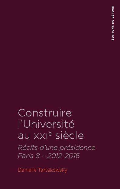 CONSTRUIRE L UNIVERSITE AU XXIE SIECLE - RECITS D'UNE PRESIDENCE - PARIS 8 - 2012-2016
