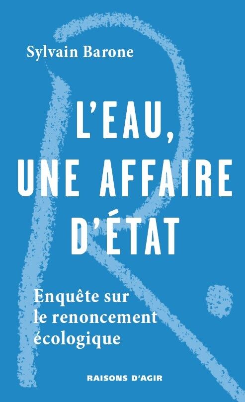 L'EAU UNE AFFAIRE D'ETAT - ENQUETE SUR UN RENOUCEMENT ECOLOGIQUE