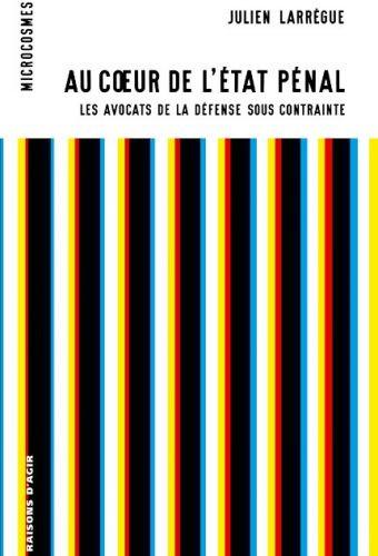 AU COEUR DE L'ETAT PENAL - LES AVOCATS DE LA DEFENSE SOUS CONTRAINTE
