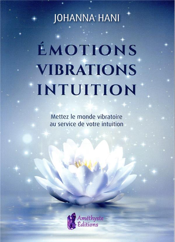 EMOTIONS - VIBRATIONS - INTUITION - METTEZ LE MONDE VIBRATOIRE AU SERVICE DE VOTRE INTUITION