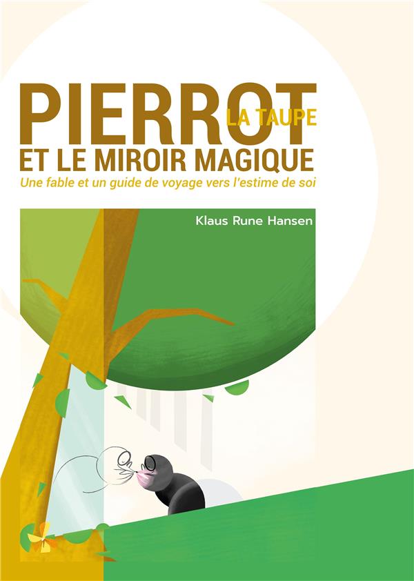 PIERROT LA TAUPE ET LE MIROIR MAGIQUE - UNE FABLE ET UN GUIDE DE VOYAGE VERS L'ESTIME DE SOI