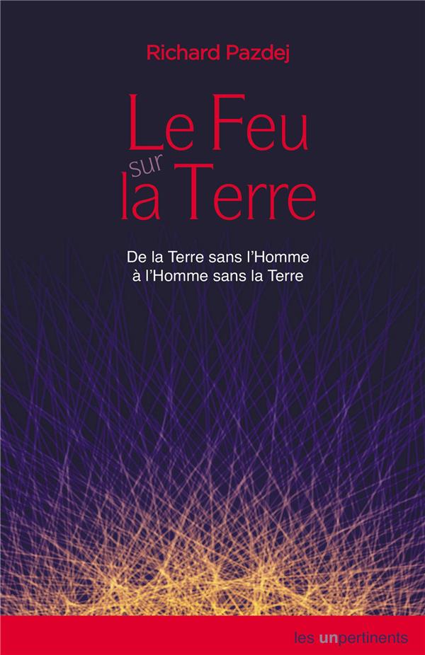 LE FEU SUR LA TERRE - DE LA TERRE SANS L'HOMME A L'HOMME SANS LA TERRE