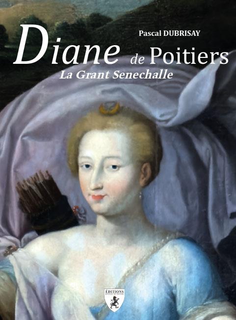 DIANE DE POITIERS : LA GRANT SENECHALLE.