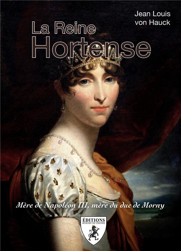 LA REINE HORTENSE - MERE DE NAPOLEON III, MERE DU DUC DE MORNY