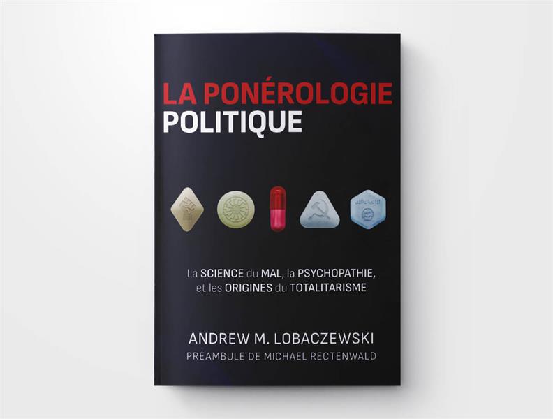 LA PONEROLOGIE POLITIQUE - DEUXIEME EDITION - LA SCIENCE DU MAL, LA PSYCHOPATHIE, ET LES ORIGINES DU