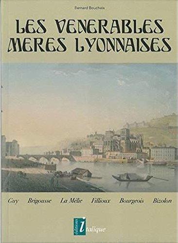 LES VENERABLES MERES LYONNAISES - GUY, BRIGOUSSE, LA MELIE, FILLIOUX, BOURGEOIS, BIZOLON