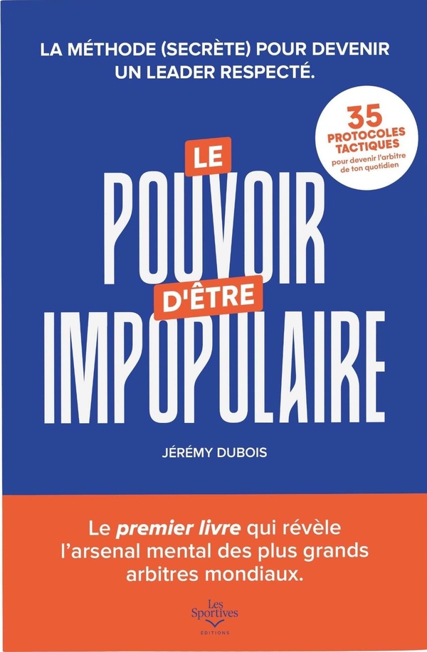 LE POUVOIR D'ETRE IMPOPULAIRE - LA METHODE DE L'ARBITRE POUR DEVENIR UN LEADER RESPECTE