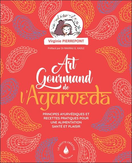 L'ART GOURMAND DE L'AYURVEDA - PRINCIPES AYURVEDIQUES ET RECETTES PRATIQUES POUR UNE ALIMENTATION SA
