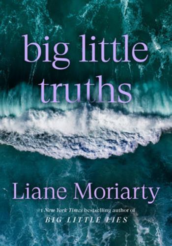 BIG LITTLE LIES - BIG LITTLE TRUTHS - A NOVEL: THE SEQUEL TO BIG LITTLE LIES