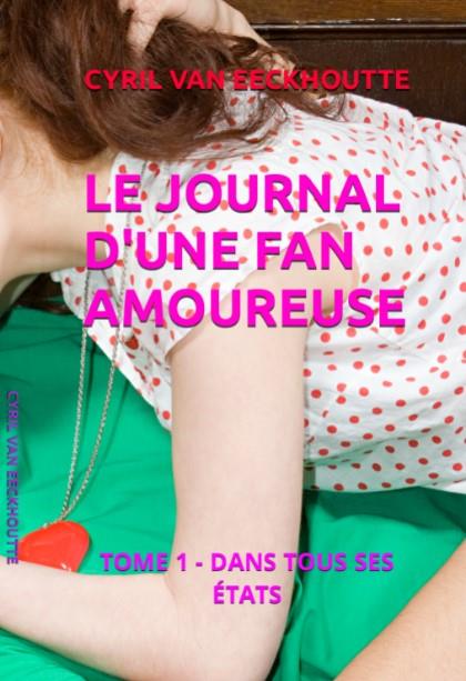LE JOURNAL D'UNE FAN AMOUREUSE - T01 - LE JOURNAL D'UNE FAN AMOUREUSE - TOME 1 : DANS TOUS SES ETATS