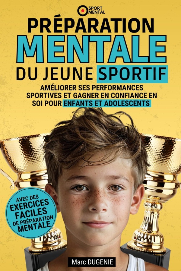 PREPARATION MENTALE DU JEUNE SPORTIF - AMELIORER SES PERFORMANCES SPORTIVES ET GAGNER EN CONFIANCE E