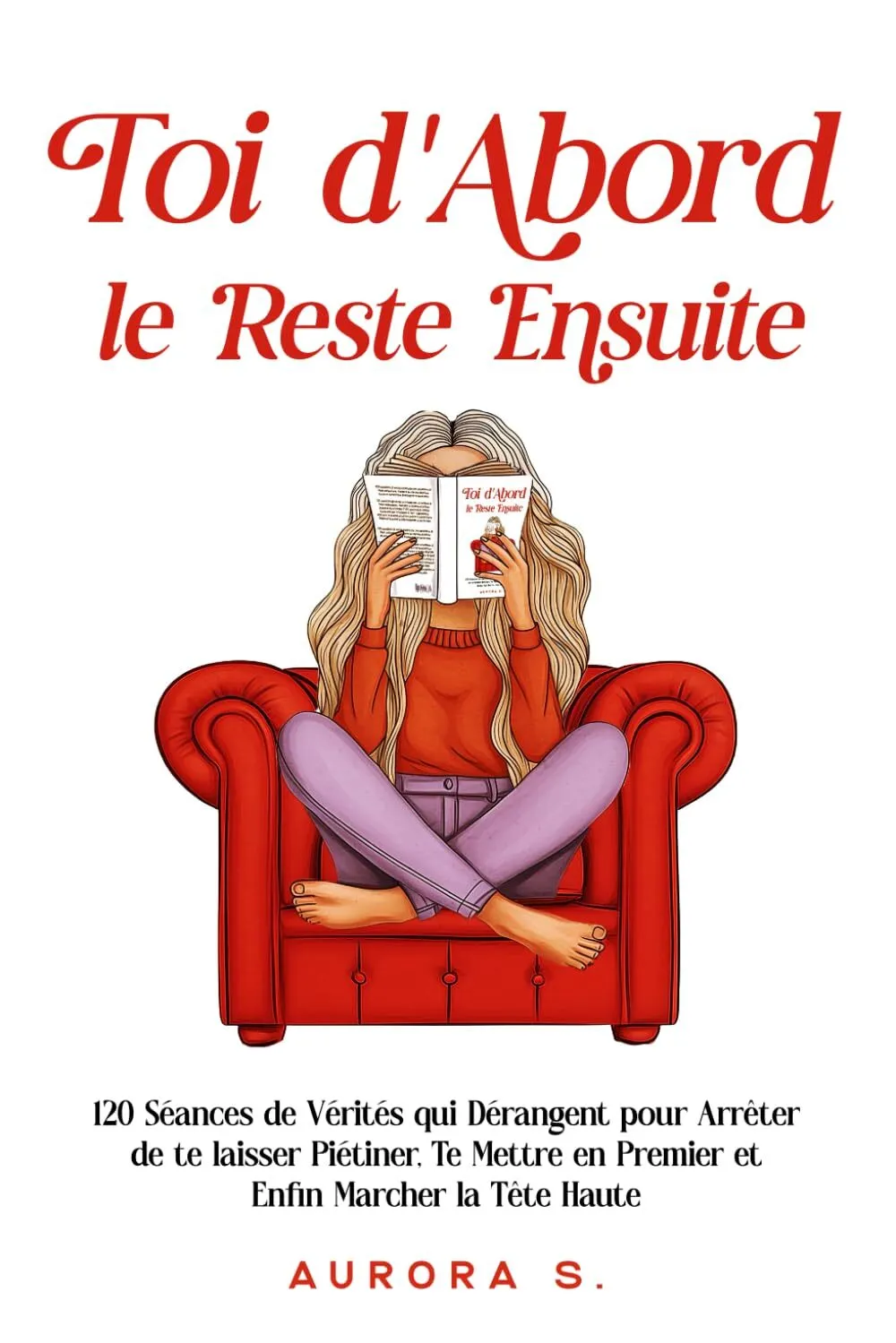 TOI D'ABORD, LE RESTE ENSUITE - 120 SEANCES DE VERITES QUI DERANGENT POUR ARRETER DE TE LAISSER PIET